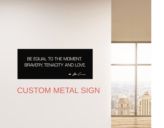 BE EQUAL TO THE MOMENT, CUSTOM METAL SIGN