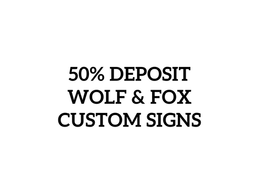 50% DEPOSIT, WOLF AND FOX CUSTOM STEEL SIGNS
